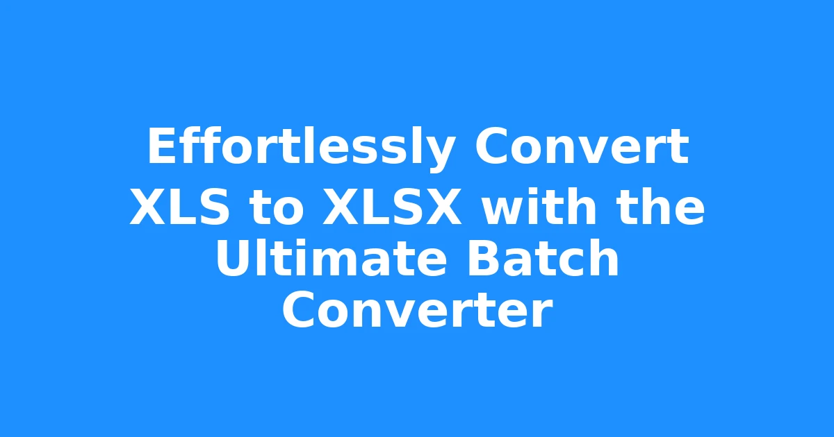 Effortlessly Convert XLS to XLSX with the Ultimate Batch Converter