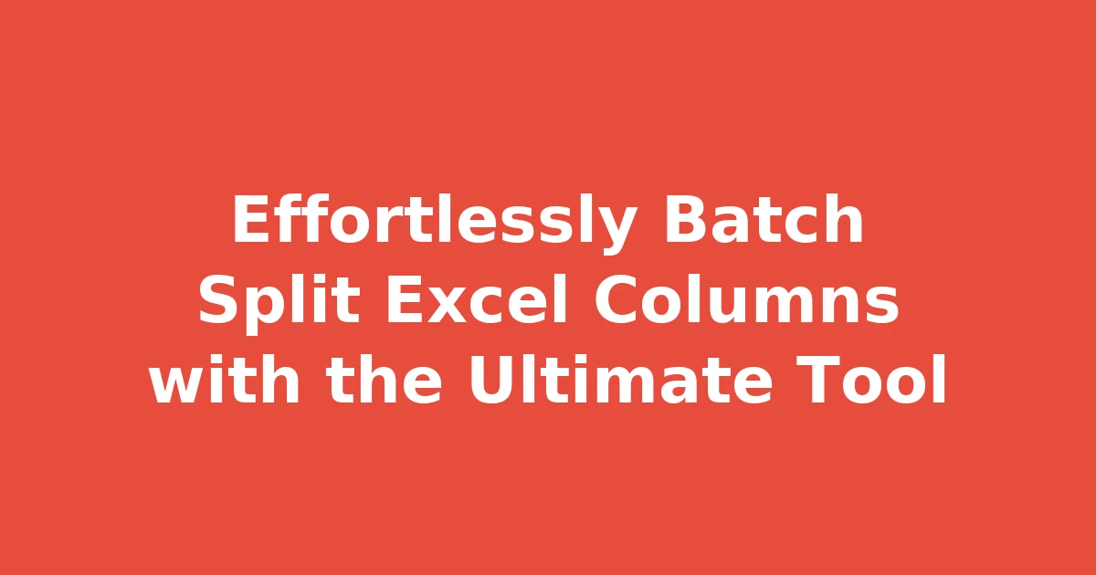 Effortlessly Batch Split Excel Columns with the Ultimate Tool