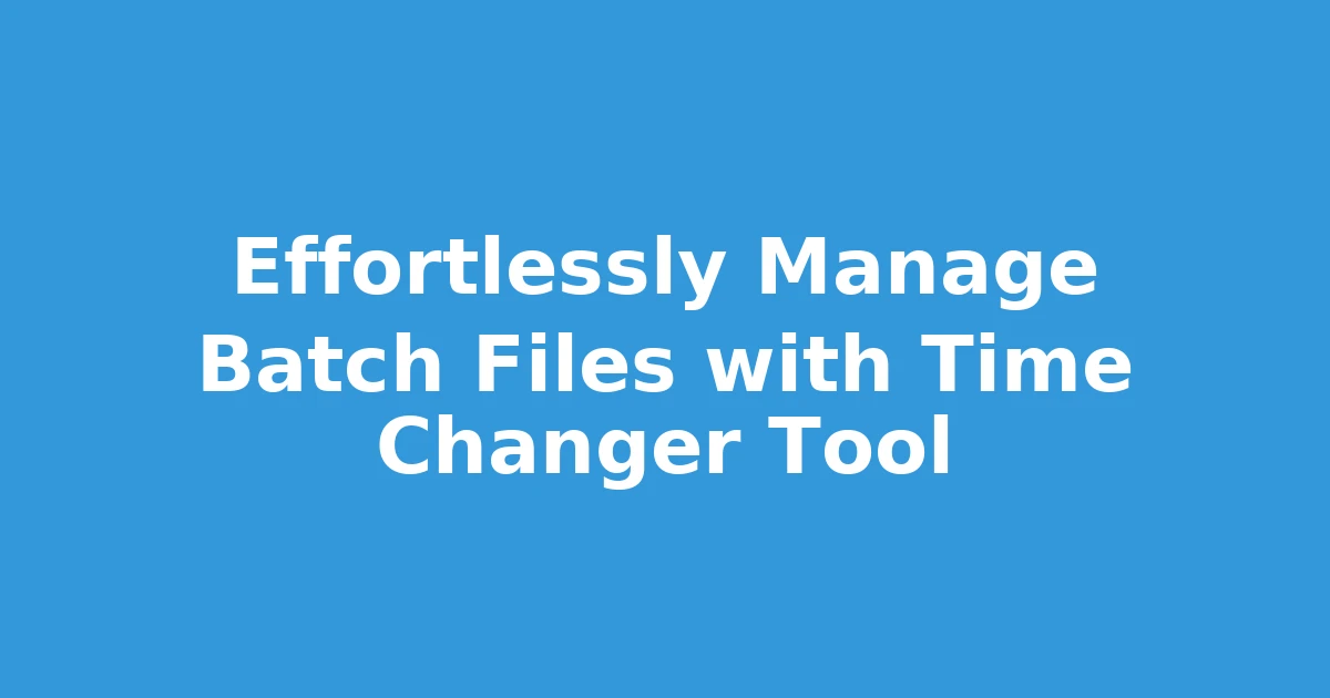 Effortlessly Manage Batch Files with Time Changer Tool
