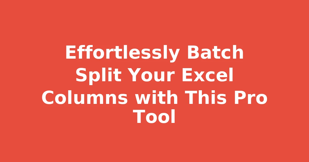 Effortlessly Batch Split Your Excel Columns with This Pro Tool