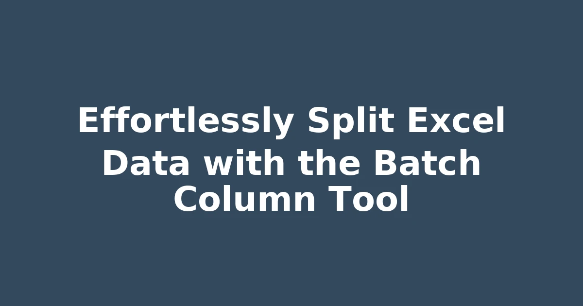 Effortlessly Split Excel Data with the Batch Column Tool