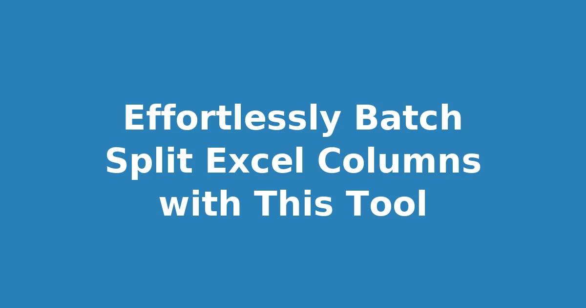 Effortlessly Batch Split Excel Columns with This Tool
